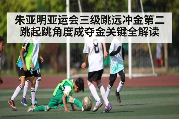 朱亚明亚运会三级跳远冲金第二跳起跳角度成夺金关键全解读
